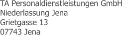 TA Personaldienstleistungen GmbH Niederlassung Jena Grietgasse 13 07743 Jena